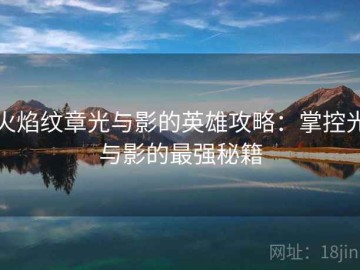 火焰纹章光与影的英雄攻略：掌控光与影的最强秘籍