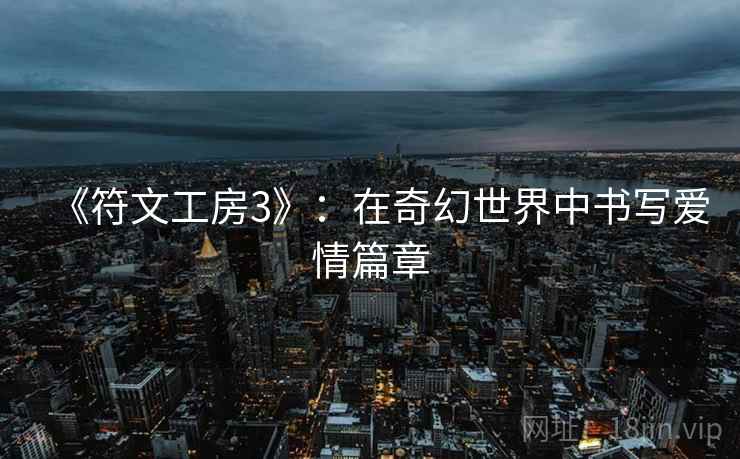 《符文工房3》:在奇幻世界中书写爱情篇章 《符文工房3》:在奇幻世界中书写爱情篇章