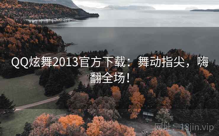 QQ炫舞2013官方下载:舞动指尖,嗨翻全场! QQ炫舞2013官方下载:舞动指尖,嗨翻全场!